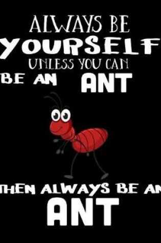 Cover of Always Be Yourself Unless You Can Be an Ant Then Always Be an Ant