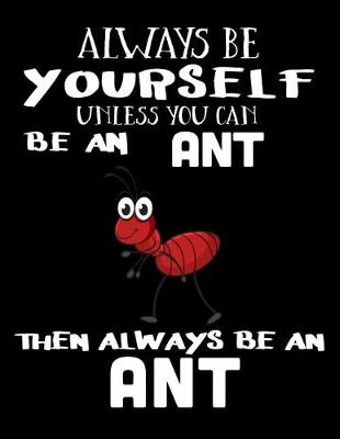 Book cover for Always Be Yourself Unless You Can Be an Ant Then Always Be an Ant