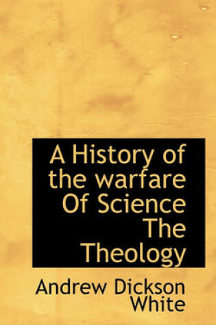 Cover of A History of the Warfare of Science the Theology