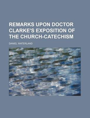 Book cover for Remarks Upon Doctor Clarke's Exposition of the Church-Catechism