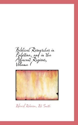 Book cover for Biblical Researches in Palestine, and in the Adjacent Regions, Volume I