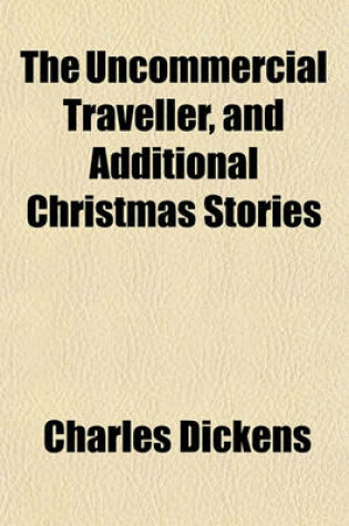 Cover of The Uncommercial Traveller, and Additional Christmas Stories