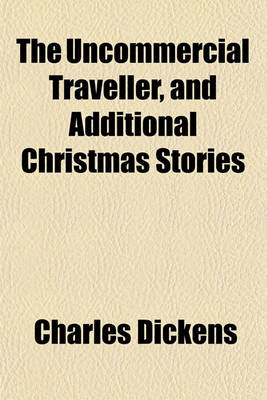 Book cover for The Uncommercial Traveller, and Additional Christmas Stories