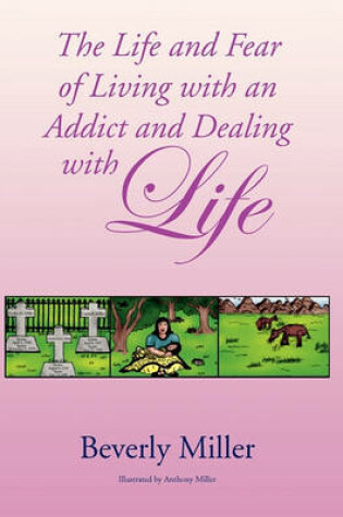 Cover of The Life and Fear of Living with an Addict and Dealing with Life