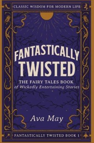 Cover of Fantastically Twisted The Fairy Tales Book of Wickedly Entertaining Stories