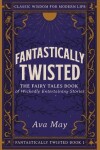 Book cover for Fantastically Twisted The Fairy Tales Book of Wickedly Entertaining Stories