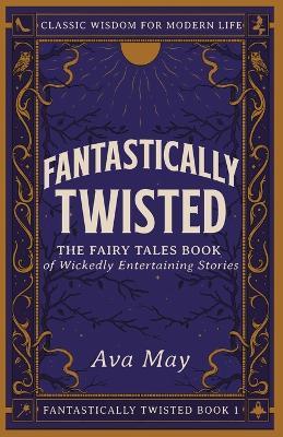 Cover of Fantastically Twisted The Fairy Tales Book of Wickedly Entertaining Stories