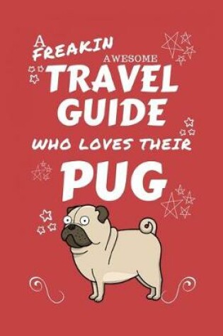 Cover of A Freakin Awesome Travel Guide Who Loves Their Pug