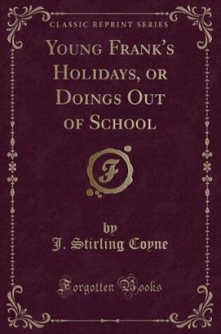 Cover of Young Frank's Holidays, or Doings Out of School (Classic Reprint)