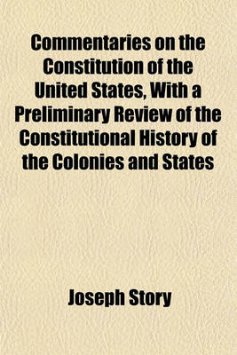 Book cover for Commentaries on the Constitution of the United States, with a Preliminary Review of the Constitutional History of the Colonies and States