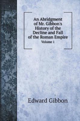 Book cover for An Abridgment of Mr. Gibbon's History of the Decline and Fall of the Roman Empire.
