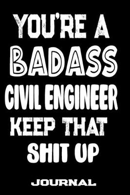 Book cover for You're A Badass Civil Engineer Keep That Shit Up