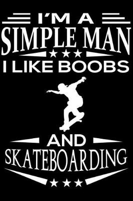 Book cover for I'm A Simple Man I Like Boobs And Skateboarding