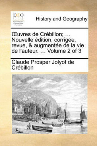 Cover of Uvres de Crebillon; ... Nouvelle Edition, Corrigee, Revue, & Augmentee de La Vie de L'Auteur. ... Volume 2 of 3