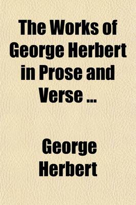 Book cover for The Works of George Herbert in Prose and Verse (Volume 1); Prose