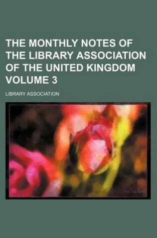 Cover of The Monthly Notes of the Library Association of the United Kingdom Volume 3