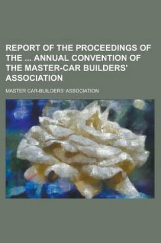 Cover of Report of the Proceedings of the Annual Convention of the Master-Car Builders' Association