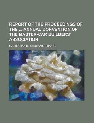 Book cover for Report of the Proceedings of the Annual Convention of the Master-Car Builders' Association