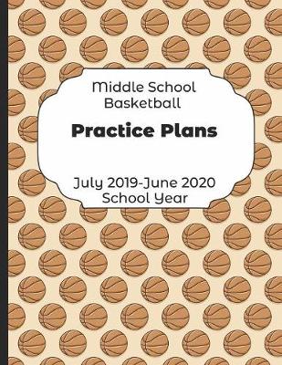 Book cover for Middle School Basketball Practice Plans July 2019 - June 2020 School Year