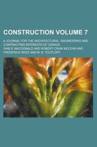 Cover of Construction; A Journal for the Architectural, Engineering and Contracting Interests of Canada Volume 7