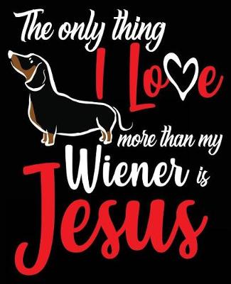 Book cover for The Only Thing I Love More Than My Wiener Is Jesus