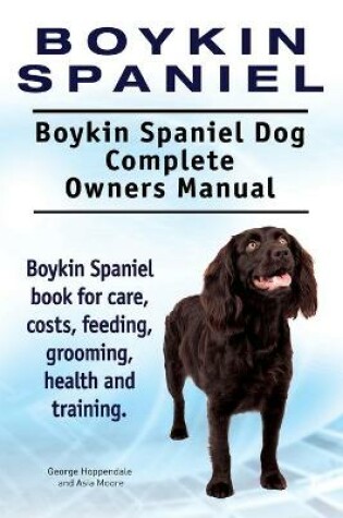 Cover of Boykin Spaniel. Boykin Spaniel Dog Complete Owners Manual. Boykin Spaniel book for care, costs, feeding, grooming, health and training.