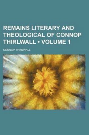 Cover of Remains Literary and Theological of Connop Thirlwall (Volume 1 )