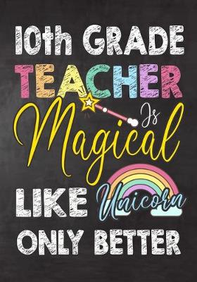 Book cover for 10th Grade Teacher Is Magical Like Unicorn Only Better