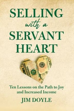 Cover of Selling with a Servant Heart: Ten Lessons on the Path to Joy and Increased Income