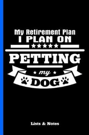 Cover of My Retirement Plan - I Plan on Petting My Dog