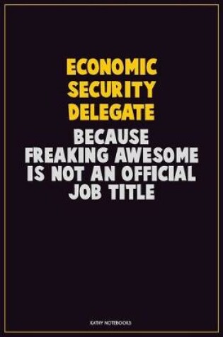 Cover of Economic Security Delegate, Because Freaking Awesome Is Not An Official Job Title