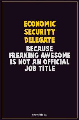 Book cover for Economic Security Delegate, Because Freaking Awesome Is Not An Official Job Title