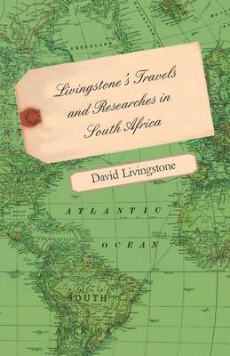 Book cover for Livingstone's Travels And Researches In South Africa - Including A Sketch Of Sixteen Years' Residence In The Interior Of Africa And A Journey From The Cape Of Good Hope To Loanda On The West Coast, Thence Across The Continent, Down The River Zambesi, To