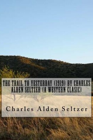 Cover of The Trail to yesterday (1919) by Charles Alden Seltzer (A western clasic)