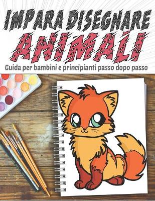 Book cover for Impara Disegnare Animali, Guida per Bambini e Principianti passo dopo passo