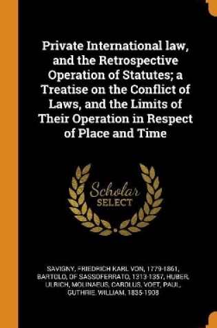 Cover of Private International Law, and the Retrospective Operation of Statutes; A Treatise on the Conflict of Laws, and the Limits of Their Operation in Respect of Place and Time