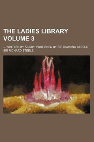 Cover of The Ladies Library Volume 3; Written by a Lady. Published by Sir Richard Steele