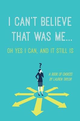 Book cover for I Can't Believe That Was Me...Oh Yes I Can, and It Still Is