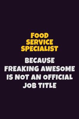 Book cover for Food service specialist, Because Freaking Awesome Is Not An Official Job Title