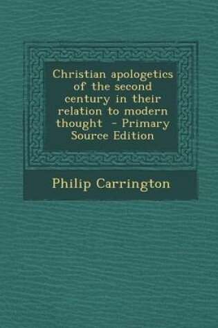 Cover of Christian Apologetics of the Second Century in Their Relation to Modern Thought - Primary Source Edition