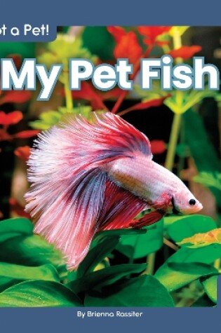 Cover of I Got a Pet! My Pet Fish