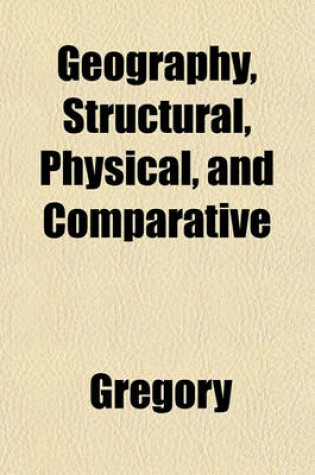 Cover of Geography, Structural, Physical, and Comparative