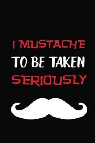 Cover of I Mustache To Be Taken Seriously