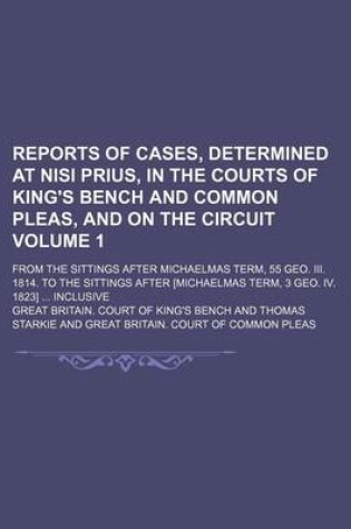 Cover of Reports of Cases, Determined at Nisi Prius, in the Courts of King's Bench and Common Pleas, and on the Circuit Volume 1; From the Sittings After Michaelmas Term, 55 Geo. III. 1814. to the Sittings After [Michaelmas Term, 3 Geo. IV. 1823] Inclusive