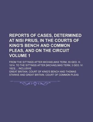 Book cover for Reports of Cases, Determined at Nisi Prius, in the Courts of King's Bench and Common Pleas, and on the Circuit Volume 1; From the Sittings After Michaelmas Term, 55 Geo. III. 1814. to the Sittings After [Michaelmas Term, 3 Geo. IV. 1823] Inclusive