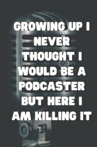 Cover of Growing Up I Never Thought I Would Be A Podcaster But Here I Am Killing It