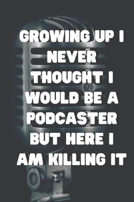 Book cover for Growing Up I Never Thought I Would Be A Podcaster But Here I Am Killing It