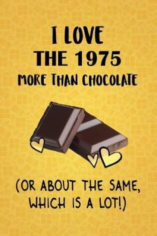 Cover of I Love The 1975 More Than Chocolate (Or About The Same, Which Is A Lot!)