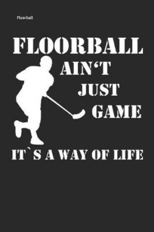 Cover of Floorball Ain't Just Game It's a Way of Life