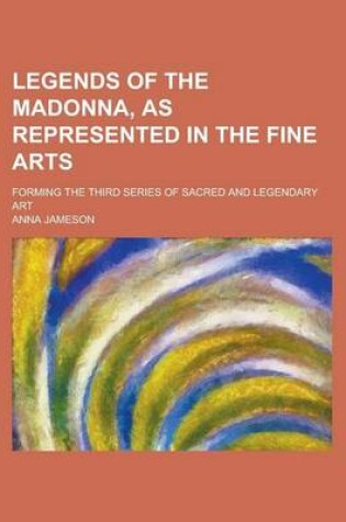 Cover of Legends of the Madonna, as Represented in the Fine Arts; Forming the Third Series of Sacred and Legendary Art